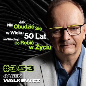 #353 Jak Dzieciństwo Blokuje Nas w Życiu? Jak Znaleźć Prawdziwy Sens Życia? - Jacek Walkiewicz