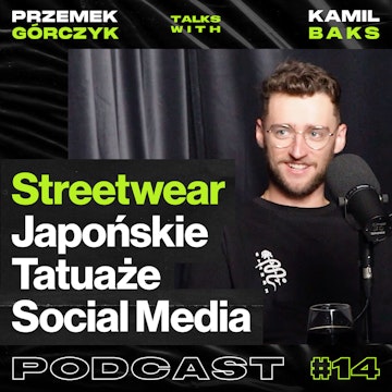 Streetwear, Japońskie Tatuaże i Social Media • Przemek Górczyk ft. Instabaks #14