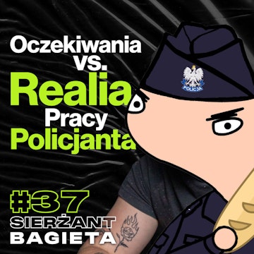 Oczekiwania vs. Rzeczywistość Policjanta, Mocne Opowieści Ze Służby - ft. Sierżant Bagieta #37