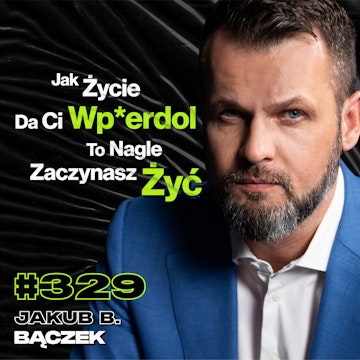 #329 Jak Uniknąć Wypalenia Zawodowego? Jak Zdobyć Odwagę Na Wolność w Życiu? – Jakub B. Bączek