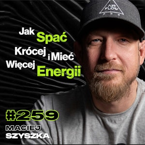 #259 Jak Zakończyć Pętlę Zmęczenia? Jak Rozwiązać Swój Problem Ze Snem? Oddychanie - Maciej Szyszka