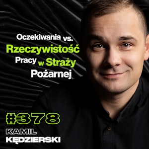 #378 Dlaczego Strażak Nie Zawsze Udziela Pomocy? Jak Powódź Zniszczyła Polskę? - Kamil Kędzierski