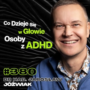 #380 Jak Lek z Amfetaminą Wpływa Na Naukę? Jak Zrozumieć Osobę z ADHD? - dr hab. Jarosław Jóźwiak