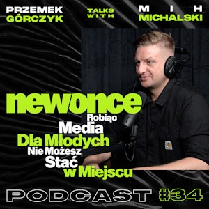 NEWONCE - Robiąc Media Dla Młodych, Nie Możesz Stać w Miejscu - ft. Mih Michalski #34