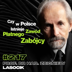 #217 Czy Każdy Zabójca To Psychopata? Atak Terrorystyczny, Więzienia - prof. Zbigniew Lasocik