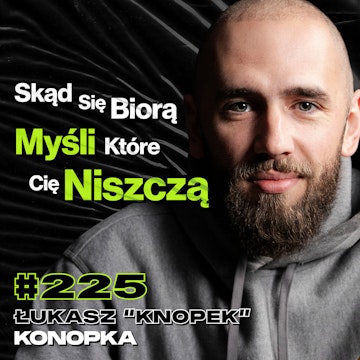 #225 Jak Przejąć Kontrolę Nad Emocjami? Jak Wydobyć Potęgę Głosu? Netflix - Łukasz “Knopek” Konopka