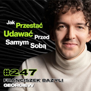 #247 Co Stoi Pomiędzy Tobą, a Szczęśliwym Życiem? Wymówki, Mindset - Franciszek Bazyli Georgiew