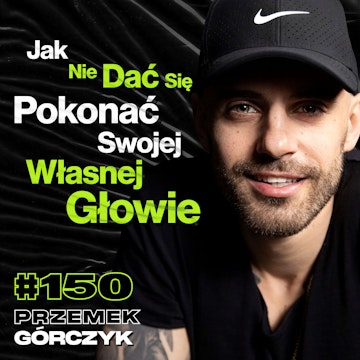 #150 Ty vs. Twoje Wymówki, Jak Robić Swoje Pomimo P*erdolenia Innych? - ft. Przemek Górczyk