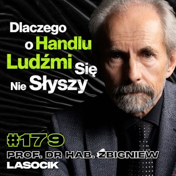 #179 Jacy Ludzie Padają Ofiarą Handlu Ludźmi Najczęściej? Handel Narządami - prof. dr hab. Zbigniew Lasocik