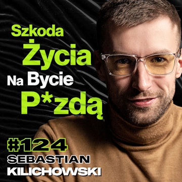 #124 Twój Brak Decyzji To Też Decyzja, Hormony, Światło, Nastrój, Sen, Dieta - Sebastian Kilichowski