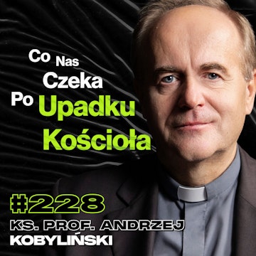 #228 A Co Jeśli Boga Nie Ma? Jak Wygląda Psychomanipulacja w Kościele? - ks. prof. ucz. dr hab. Andrzej Kobyliński