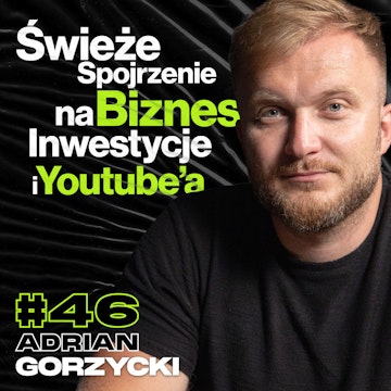 Przedsiębiorca o Inwestowaniu, Kryzysie, Rozwoju Kompetencji i Youtube - ft. Adrian Gorzycki #46