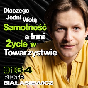 #134 Dlaczego Nie Możesz Się Zmienić, Introwersja, Alkohol, Proces Twórczy - Piotr Białasiewicz