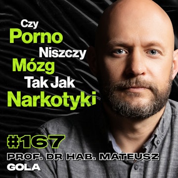 #167 Jak Porno Zmienia Funkcjonalnie Twój Mózg, Związek i Życie Seksualne - prof. dr hab. Mateusz Gola