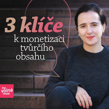 Ekonomika tvůrců: 3 klíče k úspěšné monetizaci tvůrčího obsahu na volné noze — Denisa Hrubešová