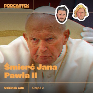 ODCINEK 126: Śmierć Jana Pawła II (cz. 2)