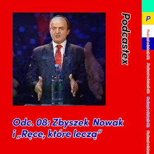 ODCINEK 8: Zbyszek Nowak i "Ręce, które leczą"