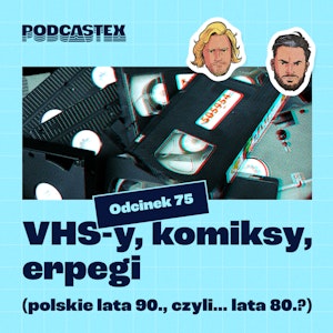 ODCINEK 75: VHS-y, komiksy, erpegi (polskie lata 90., czyli... lata 80?)