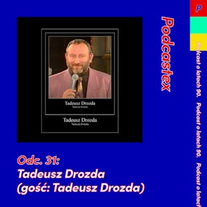 ODCINEK 31: Tadeusz Drozda (gość: Tadeusz Drozda)