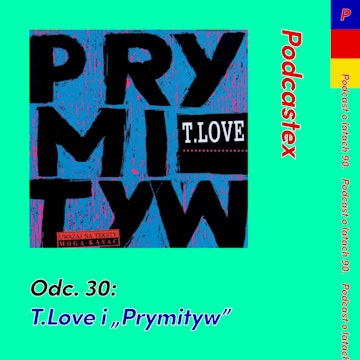 ODCINEK 30: T.Love i "Prymityw"