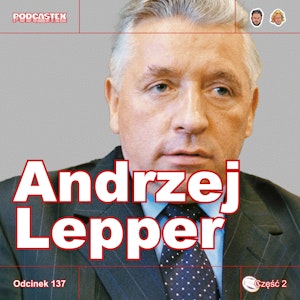 ODCINEK 137: Andrzej Lepper, część 2