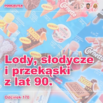 ODCINEK 170: Lody, słodycze i przekąski z lat 90.