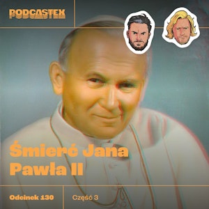 ODCINEK 130: Śmierć Jana Pawła II, część 3