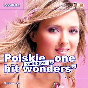 ODCINEK 153: Polskie "one hit wonders" (lata 2006-2010)