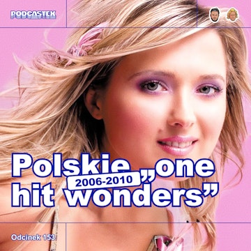 ODCINEK 153: Polskie "one hit wonders" (lata 2006-2010)