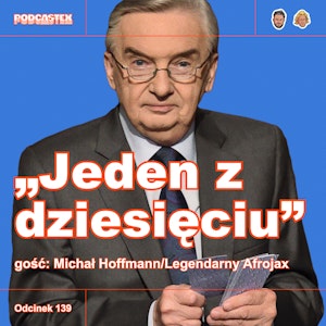 ODCINEK 139: "Jeden z dziesięciu" (gość: Michał Hoffmann/Legendarny Afrojax)