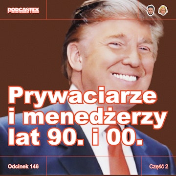 ODCINEK 146: Prywaciarze i menedżerzy lat 90. i 00., część 2