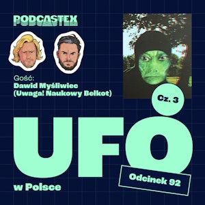 ODCINEK 92: UFO, część 3 - kosmici w Polsce (gościnnie: Uwaga! Naukowy Bełkot)