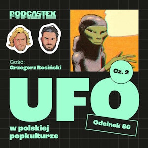 ODCINEK 86: UFO, część 2 - kosmici w polskiej popkulturze (gościnnie: Grzegorz Rosiński)