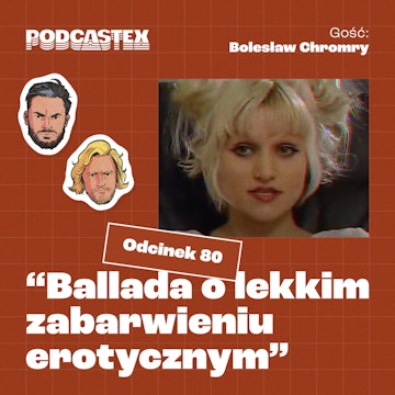 ODCINEK 80: "Ballada o lekkim zabarwieniu erotycznym" (gościnnie: Bolesław Chromry)