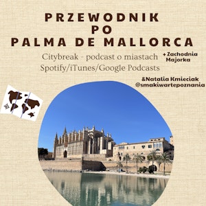 #16 - Przewodnik po Palma de Mallorca (+ Zachodnia Majorka) / gościnnie: Natalia Kmieciak "Smaki Warte Poznania", Adam Bartkowiak