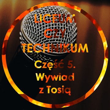 Liceum czy Technikum Część 5 - Wywiad z Tosią