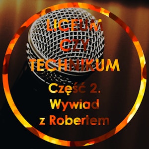 Liceum czy Technikum Część 2 - Wywiad z Robertem