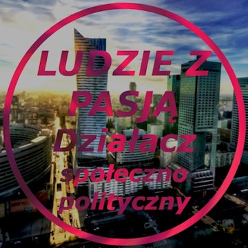 Ludzie z pasją - Działacz społeczno-polityczny