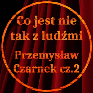 Co jest z ludźmi nie tak? 02 - KONIEC Czarnka