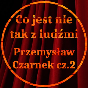 Co jest z ludźmi nie tak? 02 - KONIEC Czarnka