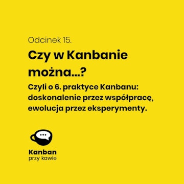 15. Czy w Kanbanie można...? czyli o 6-tej praktyce Kanbanu