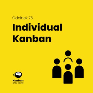 76. Individual Kanban, czyli Kanban dla jednej ważnej osoby. Ciebie?