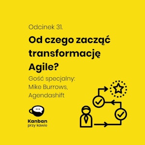 Odcinek 31. Od czego zacząć transformację Agile?