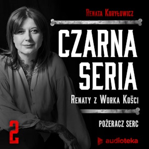 Czarna seria Renaty z Worka Kości. Odcinek 2. Pożeracz serc