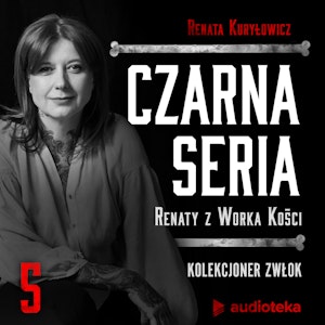 Czarna seria Renaty z Worka Kości. Odcinek 5. Kolekcjoner zwłok