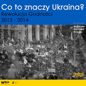 Co to znaczy Ukraina? Rewolucja Godności 2013-2014