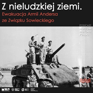 Z nieludzkiej ziemi. Ewakuacja Armii Andersa ze Związku Sowieckiego