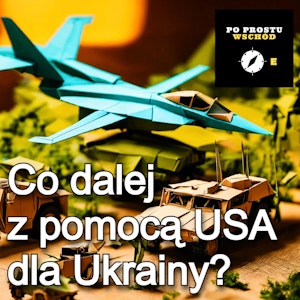 Co dalej z pomocą USA dla Ukrainy? Gość: Bohdan Szklarski