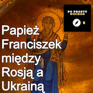 Papież Franciszek między Rosją a Ukrainą