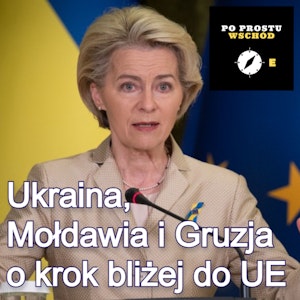 Ukraina i Mołdawia oraz Gruzja. Kandydaci do UE różnych prędkości